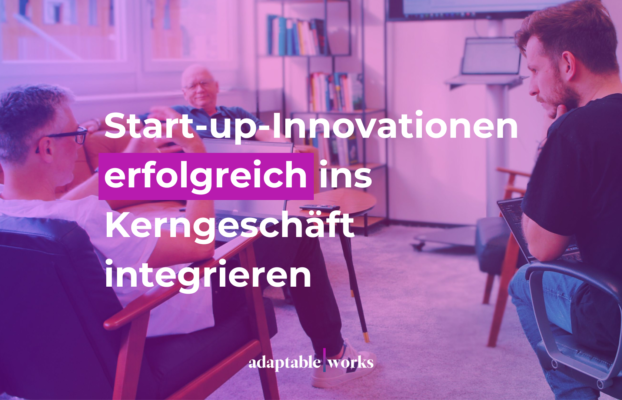 Start-up-Innovationen erfolgreich ins Kerngeschäft integrieren